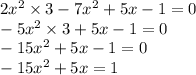 2 x ^{2} \times 3 - 7x ^{2} + 5x - 1 = 0 \\ - 5x ^{2} \times 3 + 5x - 1 = 0 \\ - 15x ^{2} + 5x - 1 = 0 \\ - 15x ^{2} + 5x = 1 \\