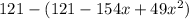 121 - (121 - 154x + 49x {}^{2} )