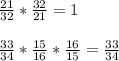 \frac{21}{32} *\frac{32}{21}=1\\\\\frac{33}{34}*\frac{15}{16}*\frac{16}{15}=\frac{33}{34}