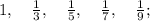 1, \quad \frac{1}{3}, \quad \frac{1}{5}, \quad \frac{1}{7}, \quad \frac{1}{9};