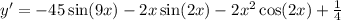 y' = - 45 \sin(9x) - 2x \sin(2x) - 2 {x}^{2} \cos(2x) + \frac{1}{4}