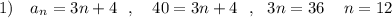 1)\ \ \ a_{n}=3n+4\ \ ,\ \ \ 40=3n+4\ \ ,\ \ 3n=36\ \,\ \ n=12