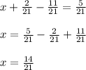 x+\frac{2}{21}-\frac{11}{21}=\frac{5}{21} \\\\x=\frac{5}{21}-\frac{2}{21}+\frac{11}{21}\\\\x=\frac{14}{21}