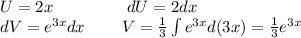 U = 2x \: \: \: \: \: \: \: \: \: \: \: \: \: \: \: \: \: \: \: \: dU= 2dx \\ dV = {e}^{3x} dx \: \: \: \: \: \: \: \: \: \: V = \frac{1}{3} \int\limits {e}^{3x} d(3x) = \frac{1}{3} {e}^{3x}