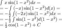 \int\limits \: x \sin(1 - {x}^{2} ) dx = \\ = - \int\limits \: ( - x) \sin(1 - {x}^{2} ) d( x) = \\ = - \frac{1}{2} \int\limits( - 2x) \sin(1 - {x}^{2} ) dx = \\ = - \frac{1}{2} \int\limits \sin(1 - {x}^{2} ) d(1 - {x}^{2} ) = \\ = \frac{1}{2} \cos(1 - {x}^{2} ) + C