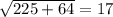 \sqrt{225+64} =17