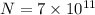 N=7\times10^{11}