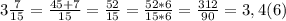 3\frac{7}{15}=\frac{45+7}{15} =\frac{52}{15}=\frac{52*6}{15*6}=\frac{312}{90}=3,4(6)