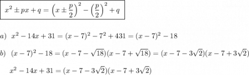 \boxed{\ x^2\pm px+q=\Big(x\pm \dfrac{p}{2}\Big)^2-\Big(\dfrac{p}{2}\Big)^2+q\ }\\\\\\a)\ \ x^2-14x+31=(x-7)^2-7^2+431=(x-7)^2-18\\\\b)\ \ (x-7)^2-18=(x-7-\sqrt{18})(x-7+\sqrt{18})=(x-7-3\sqrt2)(x-7+3\sqrt2)\\\\{}\ \ \ \ x^2-14x+31=(x-7-3\sqrt2)(x-7+3\sqrt2)