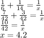 \frac{1}{6} + \frac{1}{14} = \frac{1}{x} \\ \frac{7}{42} + \frac{3}{42} = \frac{1}{x} \\ \frac{10}{42} = \frac{1}{x} \\ x = 4.2