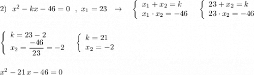 2)\ \ x^2-kx-46=0\ \ ,\ x_1=23\ \ \to \ \ \ \left\{\begin{array}{l}x_1+x_2=k\\x_1\cdot x_2=-46\end{array}\right\ \ \left\{\begin{array}{l}23+x_2=k\\23\cdot x_2=-46\end{array}\right\\\\\\\left\{\begin{array}{l}k=23-2\\x_2=\dfrac{-46}{23}=-2\end{array}\right\ \ \left\{\begin{array}{l}k=21\\x_2=-2\end{array}\right\\\\\\x^2-21\, x-46=0