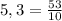 5,3=\frac{53}{10}