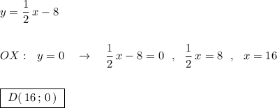 y=\dfrac{1}{2}\, x-8\\\\\\OX:\ \ y=0\ \ \ \to \ \ \ \dfrac{1}{2}\, x-8=0\ \ ,\ \ \dfrac{1}{2}\, x=8\ \ ,\ \ x=16\\\\\\\boxed {\ D(\, 16\, ;\, 0\, )\ }