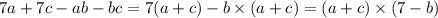 7 a+ 7c - ab - bc = 7(a + c) - b \times (a + c) = (a + c) \times (7 - b)