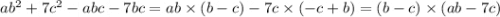 ab {}^{2} + 7c {}^{2} - abc - 7bc = ab \times (b - c) - 7c \times ( - c + b) = (b - c) \times (ab - 7c)