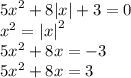 {5x}^{2} + 8 |x| + 3 = 0 \\ {x}^{2} = { |x| }^{2} \\ {5x}^{2} + 8x = - 3 \\ {5x}^{2} + 8x = 3