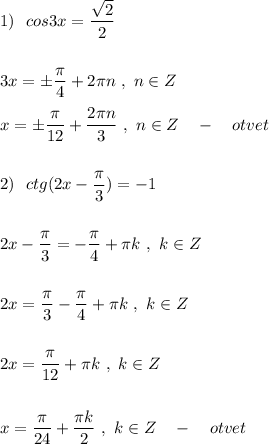 1)\ \ cos3x=\dfrac{\sqrt2}{2}\\\\\\3x=\pm \dfrac{\pi}{4}+2\pi n\ ,\ n\in Z\\\\x=\pm \dfrac{\pi }{12}+\dfrac{2\pi n}{3}\ ,\ n\in Z\ \ \ -\ \ \ otvet\\\\\\2)\ \ ctg(2x-\dfrac{\pi}{3})=-1\\\\\\2x-\dfrac{\pi}{3}=-\dfrac{\pi}{4}+\pi k\ ,\ k\in Z\\\\\\2x=\dfrac{\pi}{3}-\dfrac{\pi}{4}+\pi k\ ,\ k\in Z\\\\\\2x=\dfrac{\pi}{12}+\pi k\ ,\ k\in Z\\\\\\x=\dfrac{\pi}{24}+\dfrac{\pi k}{2}\ ,\ k\in Z\ \ \ -\ \ \ otvet