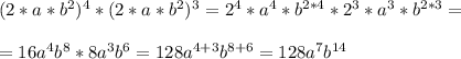 (2*a*b^{2})^{4}*(2*a *b^{2})^{3}=2^{4}*a^{4} *b^{2*4}*2^{3}*a^{3}*b^{2*3} =\\\\=16a^{4}b^{8}*8a^{3}b^{6}=128 a^{4+3}b^{8+6} =128a^{7}b^{14}