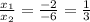 \frac{x_{1} }{x_{2} } =\frac{-2}{-6}=\frac{1}{3}