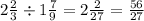 2 \frac{2}{3} \div 1 \frac{7}{9} = 2 \frac{2}{27} = \frac{56}{27}