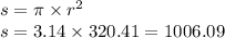 s = \pi \times r ^{2} \\ s = 3.14 \times 320.41 = 1006.09