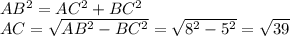 AB^{2} =AC^{2} +BC^{2} \\AC=\sqrt{AB^{2} -BC^{2} } =\sqrt{8^{2} -5^{2} } =\sqrt{39}