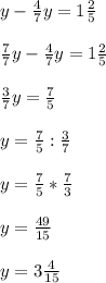 y-\frac{4}{7} y = 1\frac{2}{5}\\\\\frac{7}{7}y- \frac{4}{7} y = 1\frac{2}{5}\\\\\frac{3}{7}y =\frac{7}{5} \\\\y=\frac{7}{5} :\frac{3}{7}\\\\y=\frac{7}{5} *\frac{7}{3} \\\\y=\frac{49}{15} \\\\y=3\frac{4}{15}