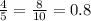 \frac{4}{5} = \frac{8}{10} = 0.8