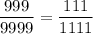 \dfrac{999}{9999} =\dfrac{111}{1111}