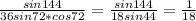 \frac{sin144}{36sin72*cos72}=\frac{sin144}{18sin44}=\frac{1}{18}