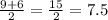 \frac{9 + 6}{2} = \frac{15}{2} = 7.5 \\