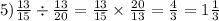 5) \frac{13}{15} \div \frac{13}{20} = \frac{13}{15} \times \frac{20}{13} = \frac{4}{3} = 1 \frac{1}{3}