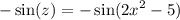 - \sin(z) = - \sin( {2x}^{2} - 5)