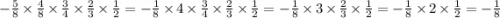 - \frac{5}{8} \times \frac{4}{8} \times \frac{3}{4} \times \frac{2}{3} \times \frac{1}{2} = - \frac{1}{8} \times 4 \times \frac{3}{4} \times \frac{2}{3} \times \frac{1}{2} = - \frac{1}{8} \times 3 \times \frac{2}{3} \times \frac{1}{2} = - \frac{1}{8} \times 2 \times \frac{1}{2} = - \frac{1}{8}