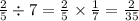 \frac{2}{5} \div 7 = \frac{2}{5} \times \frac{1}{7} = \frac{2}{35}