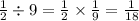 \frac{1}{2} \div 9 = \frac{1}{2} \times \frac{1}{9} = \frac{1}{18}