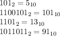 101_{2} = 5_{10} \\1100101_{2} = 101_{10}\\1101_{2} = 13_{10} \\1011011_{2} = 91_{10}