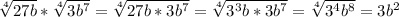 \sqrt[4]{27b} *\sqrt[4]{3b^{7} } = \sqrt[4]{27b*3b^{7} } =\sqrt[4]{3^{3}b*3b^{7}} =\sqrt[4]{3^{4}b^{8}} =3b^{2}