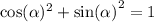 \cos( \alpha ) {}^{2} + { \sin( \alpha ) }^{2} = 1