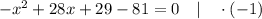 -x^{2}+28x+29-81=0 \quad | \quad \cdot (-1)