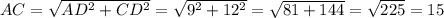 AC = \sqrt{AD^{2} + CD^{2}}=\sqrt{9^{2} +12^{2} } = \sqrt{81 + 144}=\sqrt{225}=15