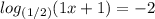 log_{(1/2)}(1x+1) =-2