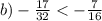 b) -\frac{17}{32} < -\frac{7}{16}