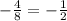 - \frac{4}{8} = - \frac{1}{2}