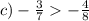 c) -\frac{3}{7} - \frac{4}{8}