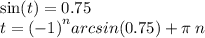 \sin(t) = 0.75 \\ t = {( - 1)}^{n} arcsin(0.75) + \pi \: n