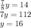 \frac{7}{8}y = 14 \\ 7y = 112\\ y = 16