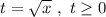 t = \sqrt{x}\ ,\ t \geq 0