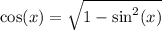 \cos(x) = \sqrt{1 - { \sin }^{2} (x)}