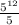 \frac{ {5}^{12} }{5}